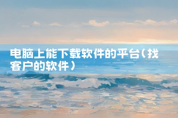 电脑上能下载软件的平台