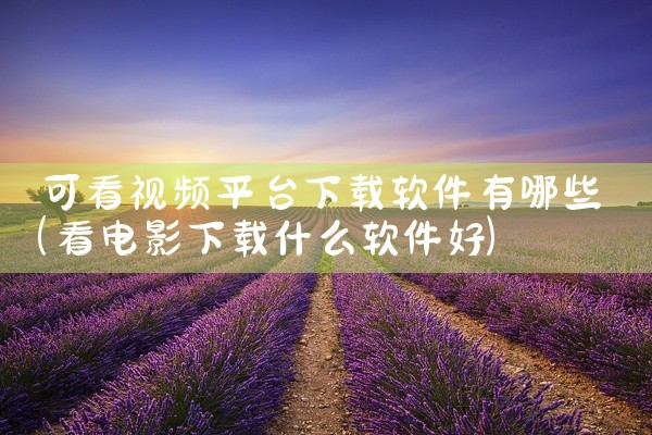 可看视频平台下载软件有哪些